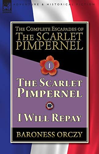 The Complete Escapades of the Scarlet Pimpernel-Volume 1: The Scarlet Pimpernel & I Will Repay