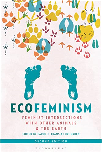 Ecofeminism, Second Edition: -  Feminist Intersections with -  Other Animals and the  - Earth