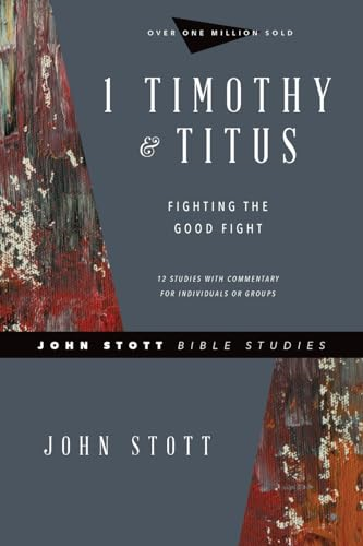 1 Timothy & Titus: Fighting the Good Fight (John Stott Bible Studies)