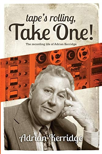 Tape's Rolling, Take One : the Recording Life of Adrian Kerridge