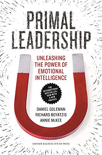 Primal Leadership: Unleashing the Power of Emotional Intelligence