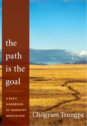 The Path is the Goal: A Basic Handbook of Buddhist Meditation