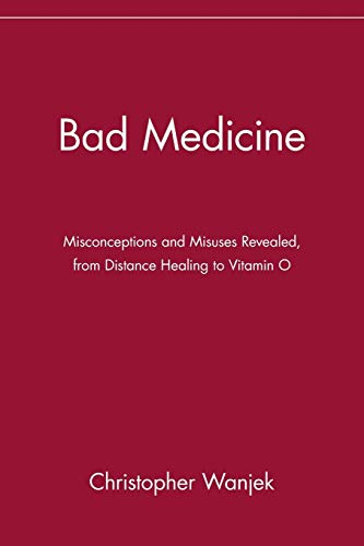 Bad Medicine: Misconceptions and Misuses Revealed, from Distance Healing to Vitamin O (Wiley bad science series)