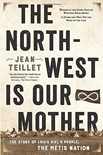The North-West Is Our Mother: The Story of Louis Riel's People, the Metis Nation