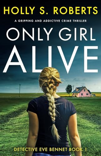 Only Girl Alive: A gripping and addictive crime thriller (Detective Eve Bennet)