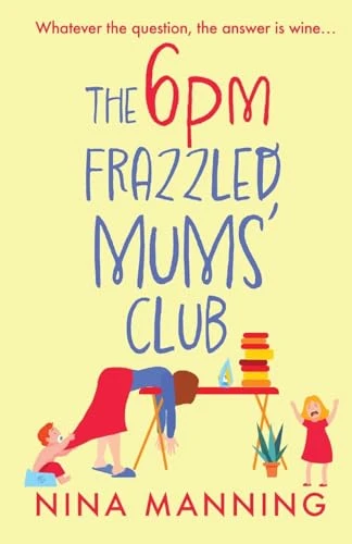 The 6pm Frazzled Mums' Club: A BRAND NEW laugh-out-loud, relatable read from bestseller Nina Manning for 2023