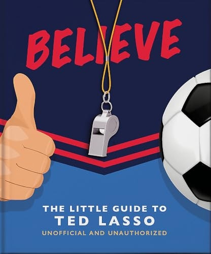 Believe - The Little Guide to Ted Lasso (The Little Book of...)