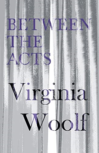 Between the Acts  -  A  - Novel  -  Including a Short  - Biography of the Author