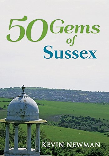 50 Gems of Sussex: The History & Heritage of the Most Iconic Places