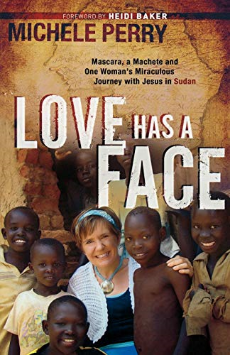 Love Has a Face: Mascara, a Machete, and One Woman's Miraculous Journey with Jesus in Sudan