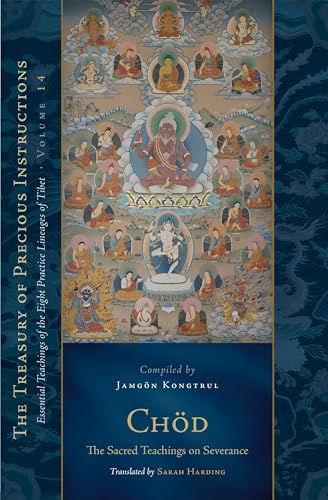 Chod: the Sacred Teachings on Severance: Essential Teachings of the Eight Practice Lineages of Tibet, Volume 14...