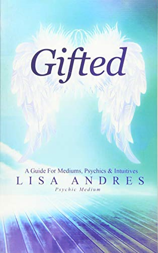 Gifted - A Guide for Mediums, Psychics & Intuitives