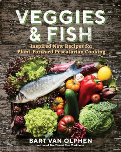 Veggies & Fish: Inspired  - New Recipes for  - Plant - Forward Pescatarian  - Cooking