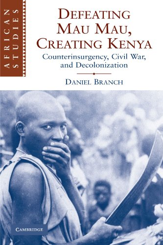 Defeating Mau Mau, Creating Kenya: Counterinsurgency, Civil War, and Decolonization