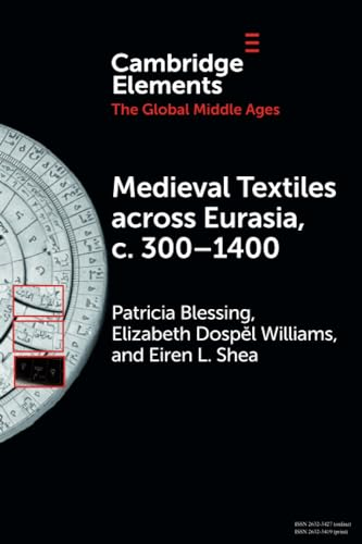Medieval Textiles across Eurasia, c. 300-1400 (Elements in the Global Middle Ages)