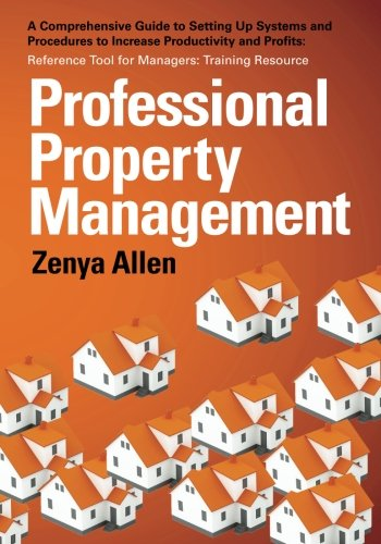 Professional Property Management: Professional Property Management: A Comprehensive Guide to Setting Up Systems and Procedures to Increase Productivity and Profits: Reference Tool for Managers: Training Resource