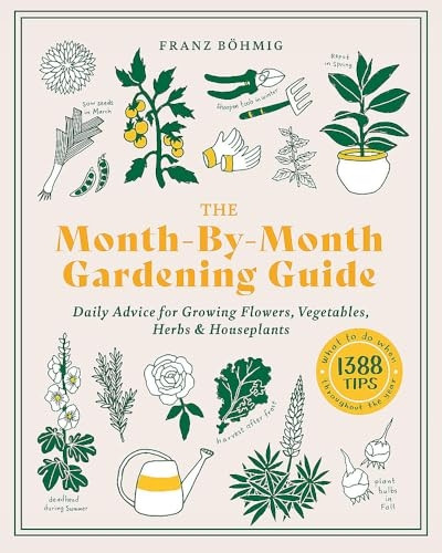 Month-by-Month Gardening Guide: Daily Advice for Growing Flowers, Vegetables, Herbs and Houseplants