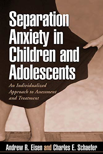 Separation Anxiety in Children and Adolescents: An Individualized Approach to Assessment and Treatment: An Individualized Approach to Assessment and Treatments