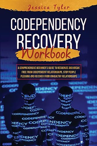 Codependency Recovery  Workbook: A Comprehensive  Beginner's Guide to  Recognize and Break Free  from Codependent  Relationships, Stop People  Pleasing and