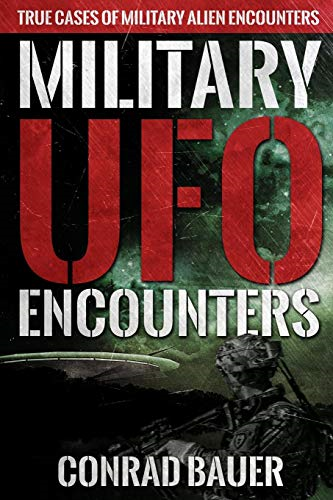 Military UFO Encounters: True Cases of Military Alien Encounters (Paranormal and Unexplained Mysteries)