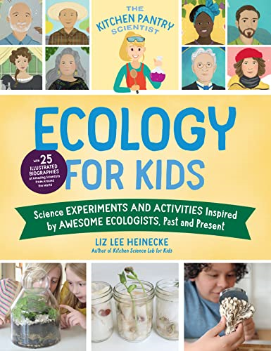 The Kitchen Pantry Scientist Ecology for Kids: Science Experiments and Activities Inspired by Awesome Ecologists, Past and Present; with 25 illustrated biographies of amazing scientists from around the world: Volume 5 (The Kitchen Pantry Scientist)