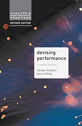 Devising Performance (Theatre and Performance Practices)