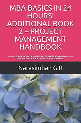 MBA Basics in 24 Hours! Additional Book 2 - Project Management Handbook: A Simple Handbook of Masters in Business Administration - Additional Book 2: Project Management (MBA Basics in 24 Hours)