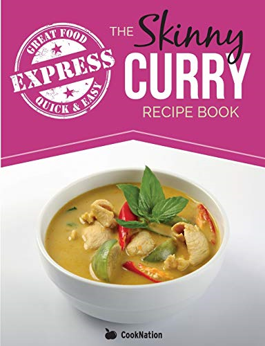The Skinny Express Curry  - Recipe Book: Quick & Easy  - Authentic Low Fat Indian  - Dishes Under 300, 400 &  - 500 Calories
