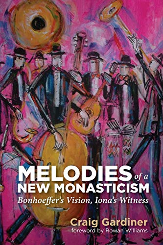 Melodies of a New  - Monasticism: Bonhoeffer's  - Vision, Iona's Witness