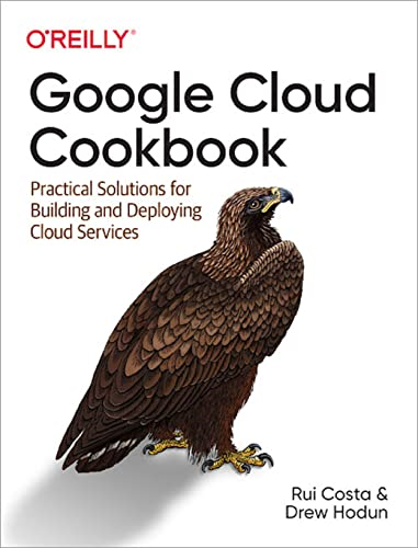 Google Cloud Cookbook:  - Practical Solutions for  - Building and Deploying  - Cloud Services