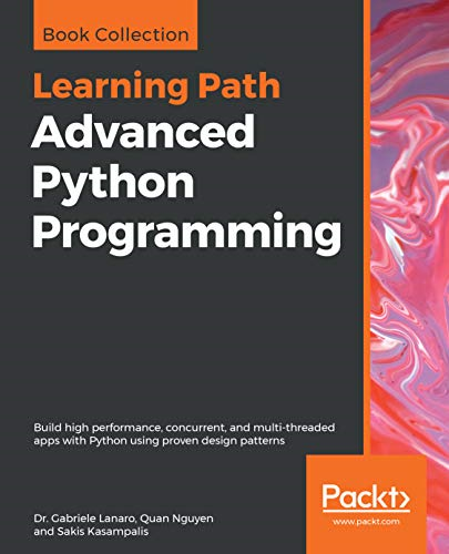 Advanced Python Programming: -  Build high performance,  - concurrent, and  - multi - threaded apps with  - Python using proven design  - patterns