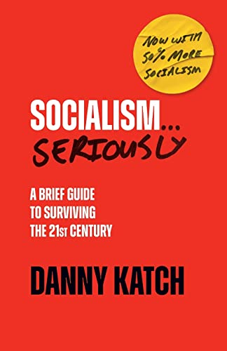 Socialism . . . Seriously: A Brief Guide to Surviving the 21st Century (Revised & Updated Edition)