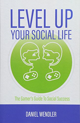Level Up Your Social Life: -  The Gamer's Guide To  - Social Success