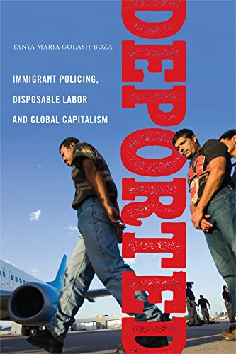 Deported: Policing Immigrants, Disposable Labor and Global Capitalism (Latina/O Sociology)