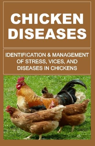 Chicken Diseases: Identification And Management of Stress, Vices, And Diseases In Chickens