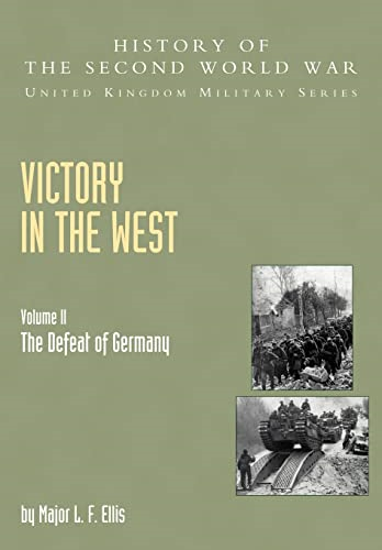 Victory in the West: The Defeat of Germany, Official Campaign History v. II (History of the Second World War: United Kingdom Military)