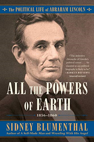 All the Powers of Earth: The Political Life of Abraham Lincoln Vol. III, 1856-1860 (The Political Life of Abraham Lincoln)