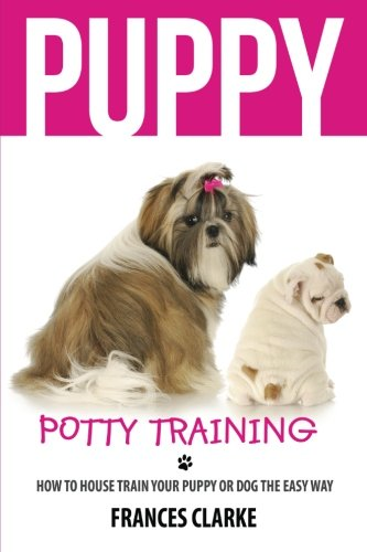 Puppy Potty Training: How to House Train Your Puppy or Dog the Easy Way