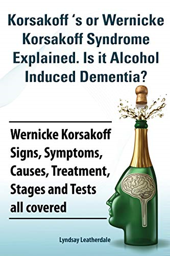 Korsakoff 's or Wernicke  - Korsakoff Syndrome  - Explained. Is it Alchohol  - Induced Dementia? Wernicke  - Korsakoff Signs, Symptoms,  - Causes, Treatment, Stages  - and Tests all covered.