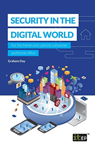 Security in the Digital  - World: For the home user,  - parent, consumer and home  - office