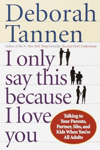 I Only Say This Because I Love You: Talking to Your Parents, Partner, Sibs, and Kids When You're All Adults