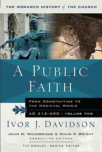 A Public Faith: From Constantine to the Medieval World AD 312-600 (Monarch History of The Church)