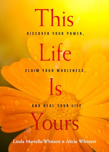 This Life is Yours: Discover Your Power, Claim Your Wholeness, and Heal Your Life