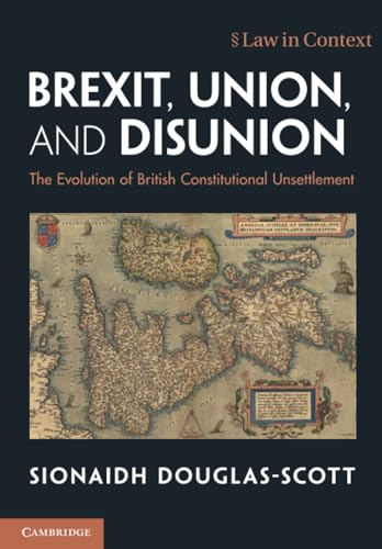 Brexit, Union, and  Disunion: The Evolution of  British Constitutional  Unsettlement (Law in  Context)