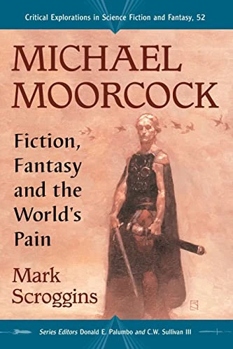 Michael Moorcock: Fiction, Fantasy and the World's Pain (Critical Explorations in Science Fiction and Fantasy)