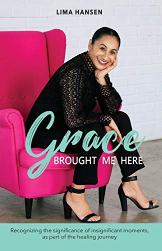 Grace Brought Me Here:  - Recognizing the significance -  of insignificant moments,  - as part of the healing  - journey
