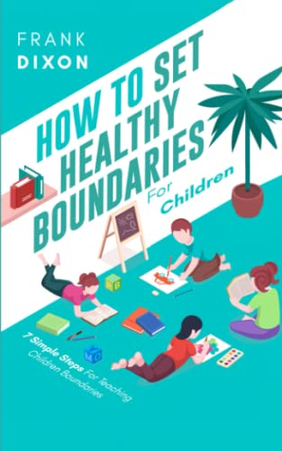 How To Set Healthy Boundaries For Children: 7 Simple Steps For Teaching Children Boundaries (The Master Parenting)