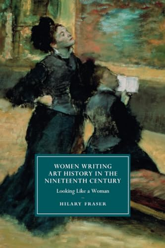 Women Writing Art History in the Nineteenth Century: Looking Like a Woman (Cambridge Studies in Nineteenth-Century Literature and Culture)