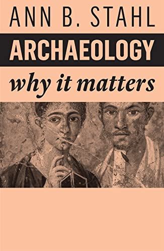 Archaeology: Why It Matters (Why It Matters)
