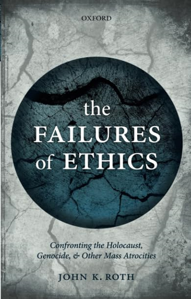 The Failures of Ethics: Confronting the Holocaust, Genocide, and Other Mass Atrocities